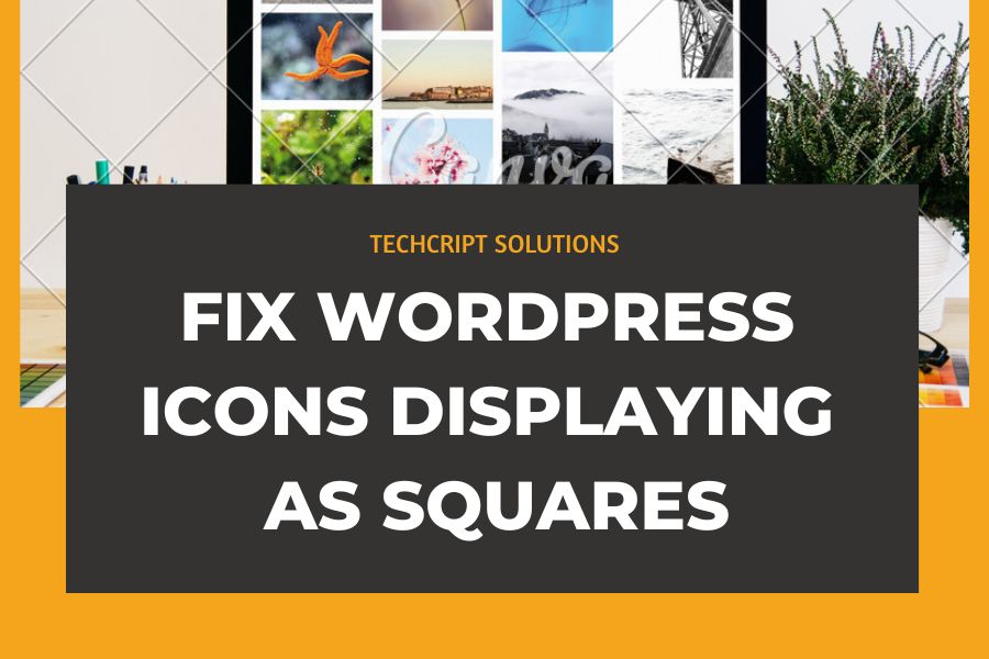 Fix WordPress Icons Displaying as Squares